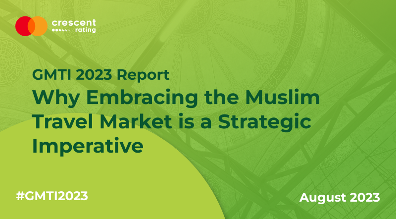 Why Embracing the Muslim Travel Market is a Strategic Imperative | GMTI 2023 Report