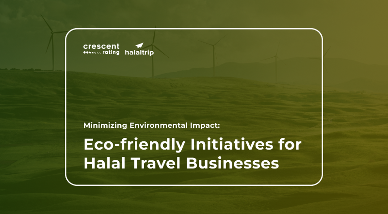 Minimizing Environmental Impact: Eco-friendly Initiatives for Halal Travel Businesses